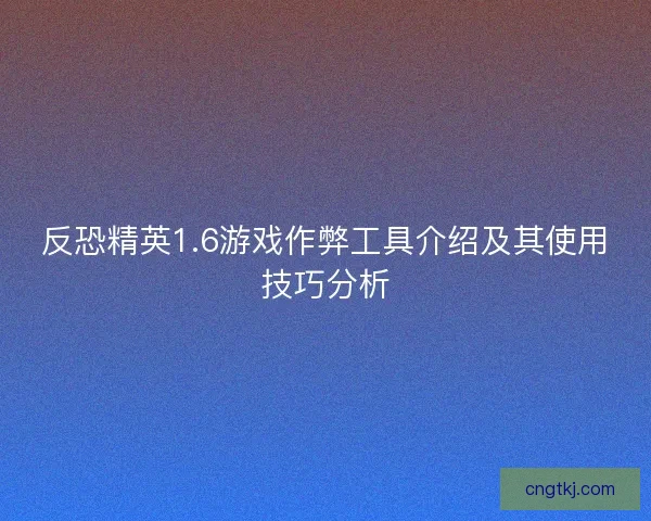 反恐精英1.6游戏作弊工具介绍及其使用技巧分析