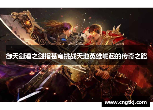 御天剑道之剑指苍穹挑战天地英雄崛起的传奇之路