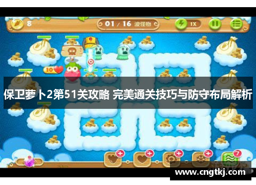保卫萝卜2第51关攻略 完美通关技巧与防守布局解析